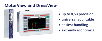 MotorView and DressView •	up to 0,5µ precision •	universal applicable •	easiest handling •	extremly economical